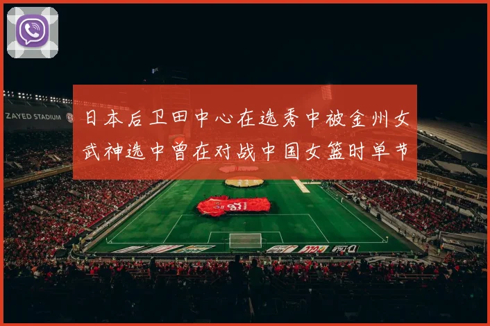 日本后卫田中心在选秀中被金州女武神选中曾在对战中国女篮时单节狂砍21分