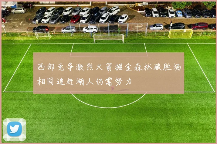 西部竞争激烈火箭掘金森林狼胜场相同追赶湖人仍需努力