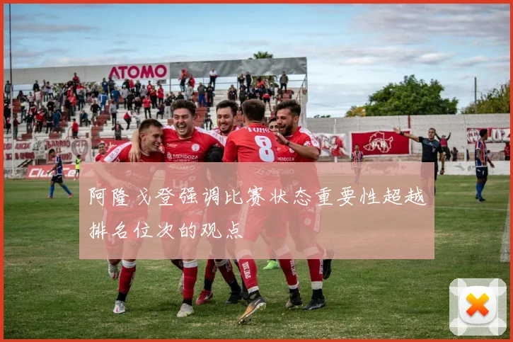 阿隆戈登强调比赛状态重要性超越排名位次的观点