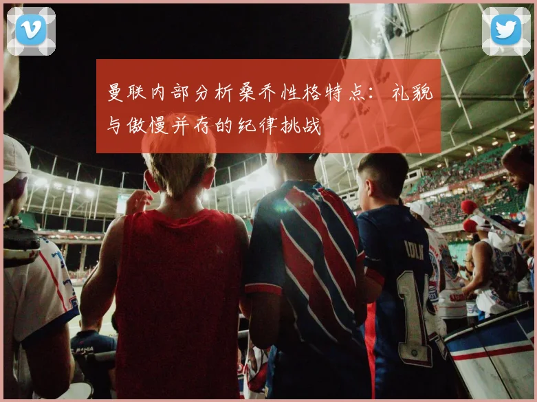 曼联内部分析桑乔性格特点：礼貌与傲慢并存的纪律挑战