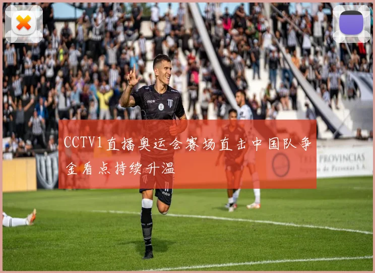 CCTV1直播奥运会赛场直击中国队争金看点持续升温